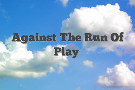 Against The Run Of Play