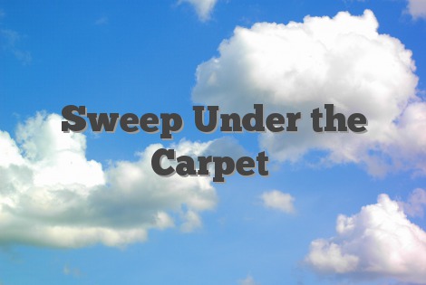 Sweep Under the Carpet