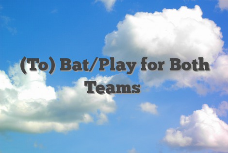 (To) Bat/Play for Both Teams