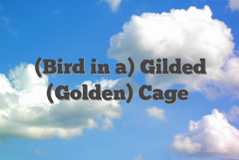 (Bird in a) Gilded (Golden) Cage