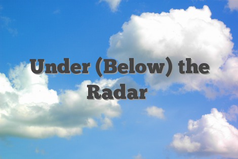Under (Below) the Radar