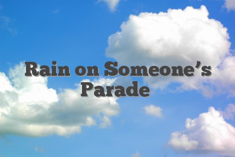 Rain on Someone’s Parade