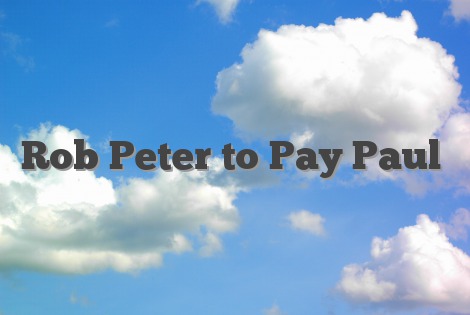 Rob Peter to Pay Paul