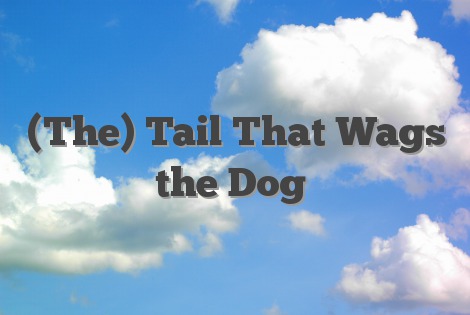 (The) Tail That Wags the Dog