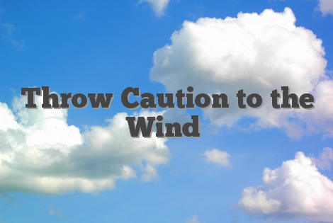 Throw Caution to the Wind