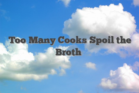 Too Many Cooks Spoil the Broth