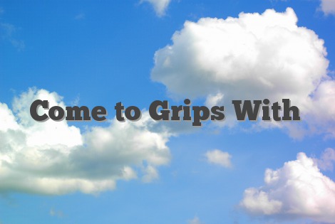 Come to Grips With