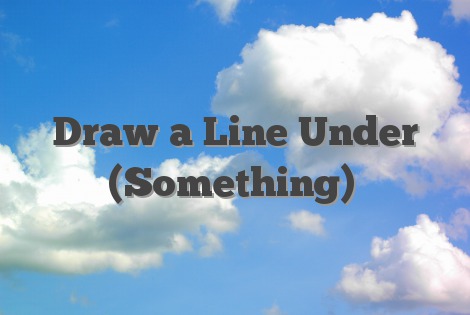 Draw a Line Under (Something)