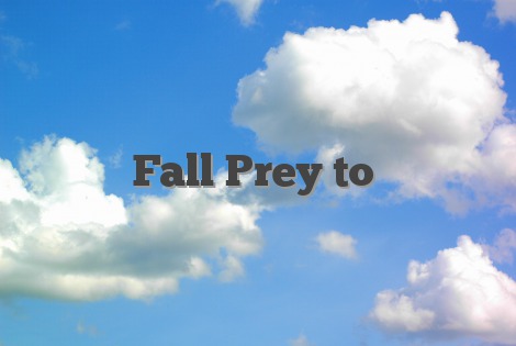 Fall Prey to