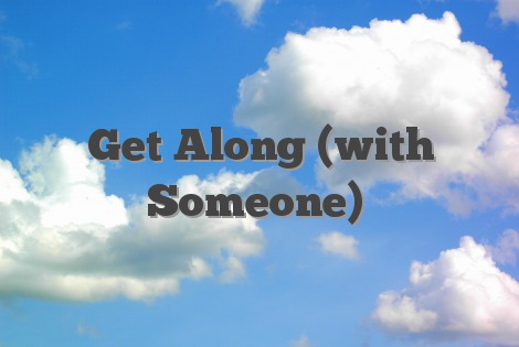 Get Along (with Someone)