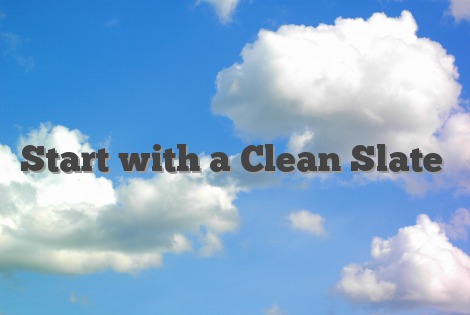 Start with a Clean Slate