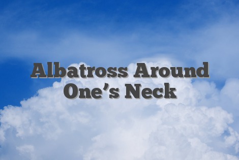 Albatross Around One’s Neck