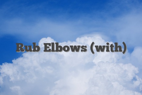 Rub Elbows (with)