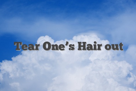 Tear One’s Hair out