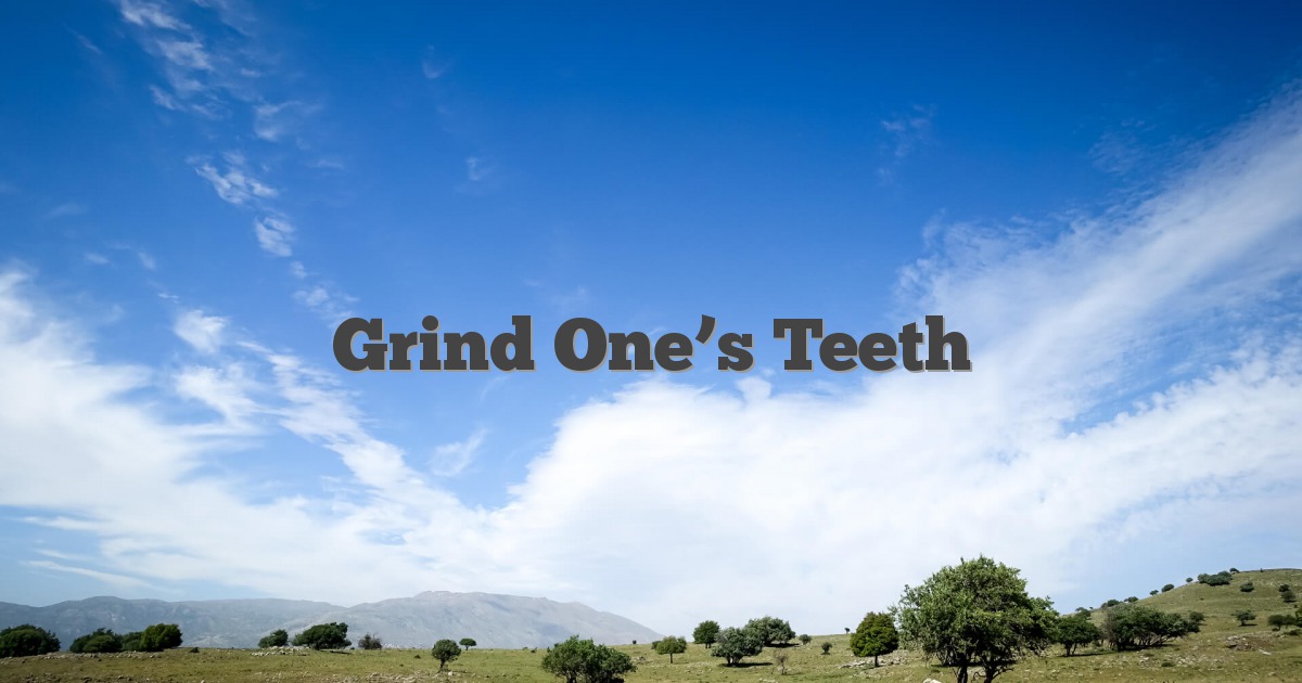 Grind One’s Teeth
