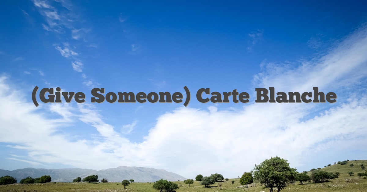 (Give Someone) Carte Blanche