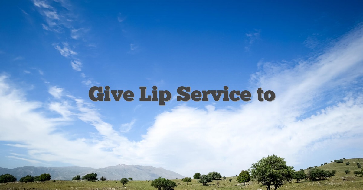 Give Lip Service to