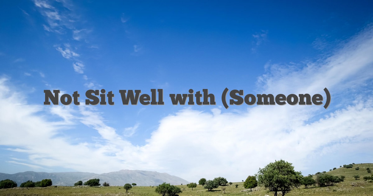Not Sit Well with (Someone)