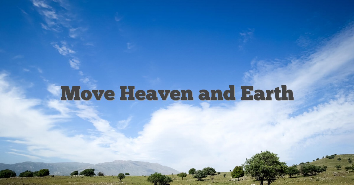 Move Heaven and Earth