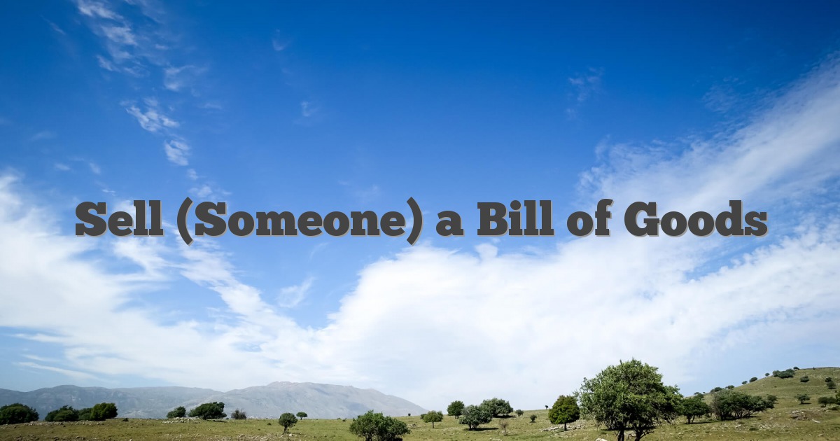 Sell (Someone) a Bill of Goods
