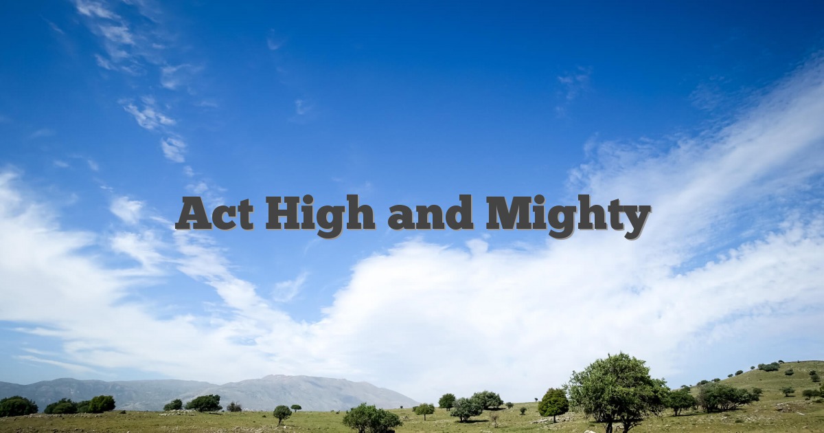 Act High and Mighty