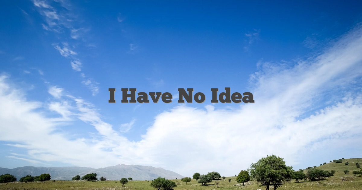 I Have No Idea