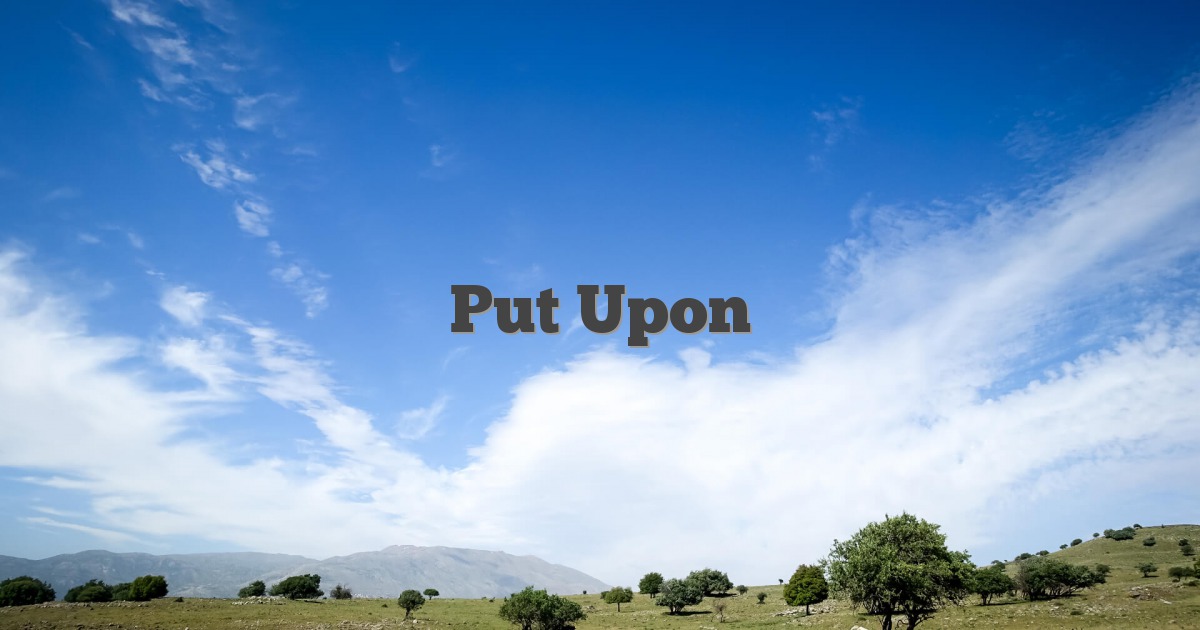 Put Upon