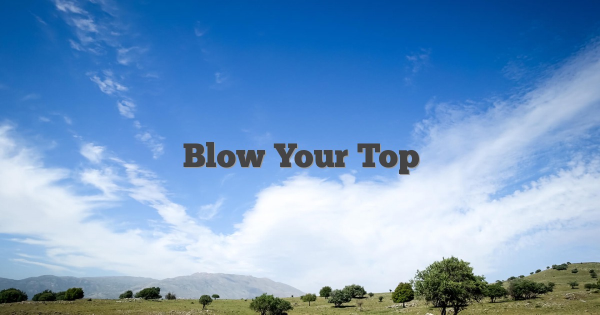 Blow Your Top