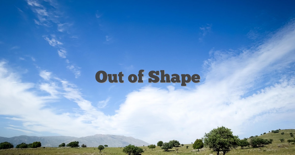 Out of Shape