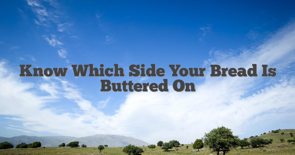 Know Which Side Your Bread Is Buttered On