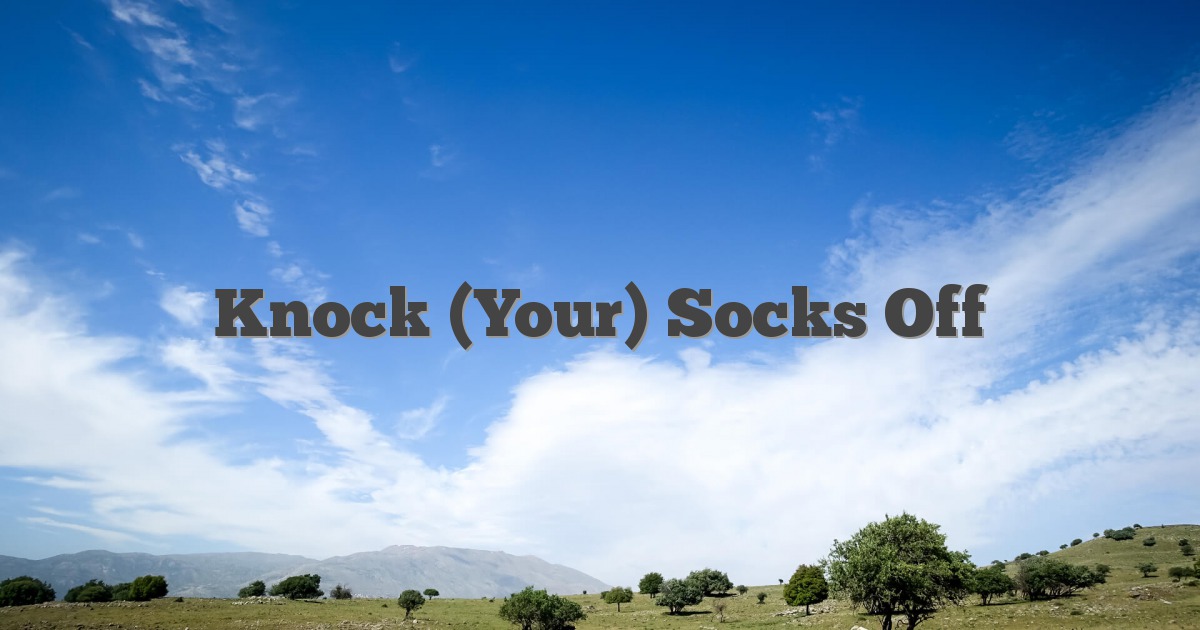 Knock (Your) Socks Off