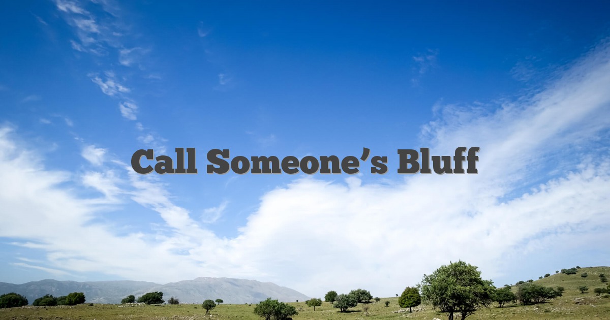 Call Someone’s Bluff
