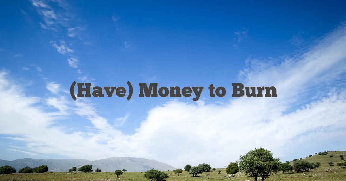 (Have) Money to Burn