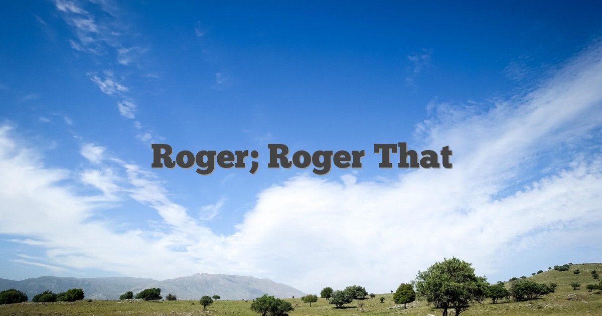 Roger; Roger That
